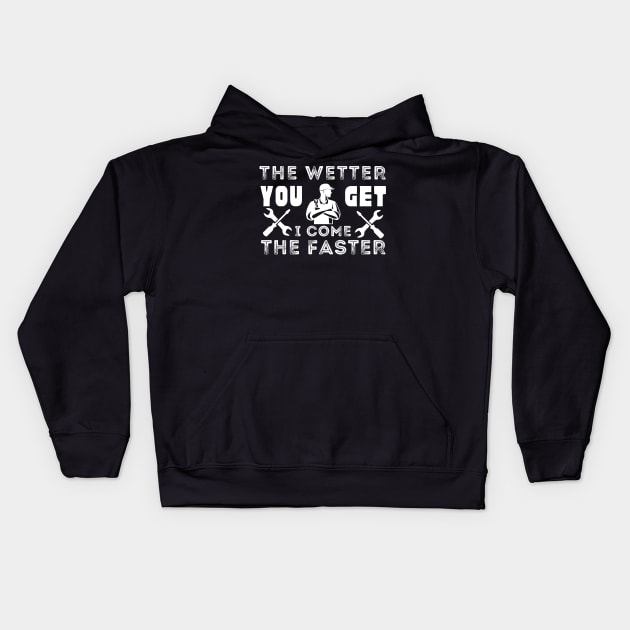 Plumber's funny gift - The wetter you get the faster, I come Kids Hoodie by JunThara